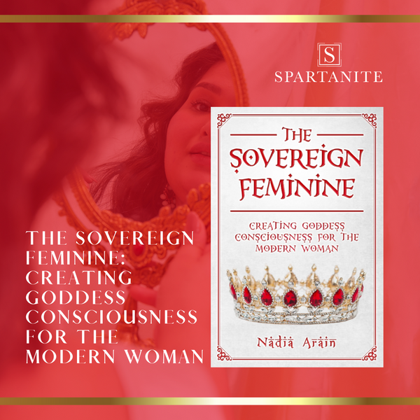 THE SOVEREIGN FEMININE: Creating Goddess Consciousness For The Modern Woman